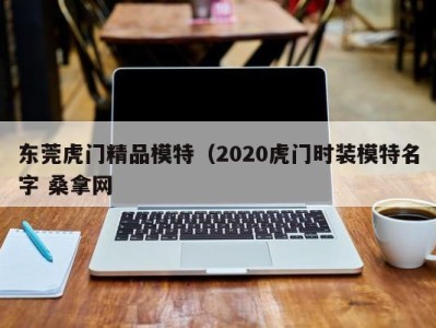 福州东莞虎门精品模特（2020虎门时装模特名字 桑拿网