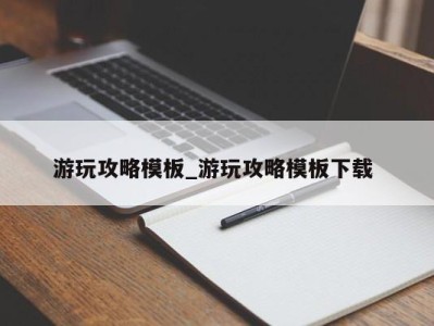 福州游玩攻略模板_游玩攻略模板下载 